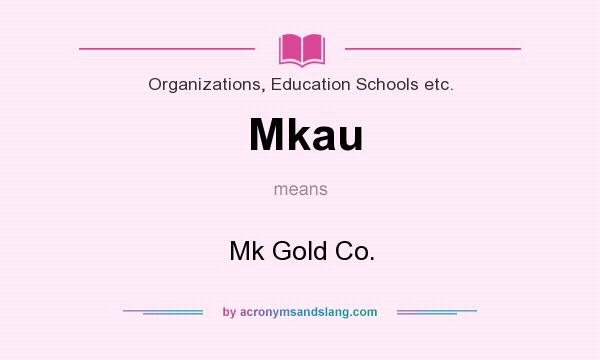 What does Mkau mean? It stands for Mk Gold Co.