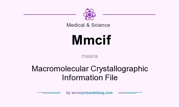 What does Mmcif mean? It stands for Macromolecular Crystallographic Information File