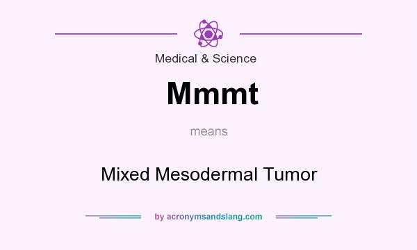 What does Mmmt mean? It stands for Mixed Mesodermal Tumor
