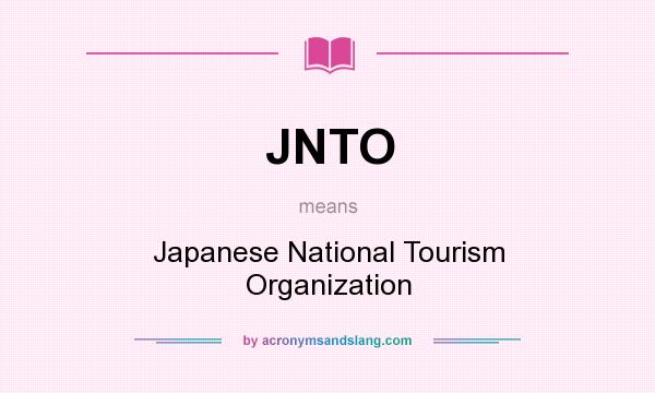 What does JNTO mean? It stands for Japanese National Tourism Organization