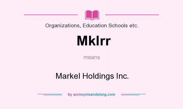 What does Mklrr mean? It stands for Markel Holdings Inc.