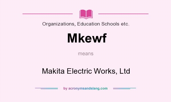 What does Mkewf mean? It stands for Makita Electric Works, Ltd