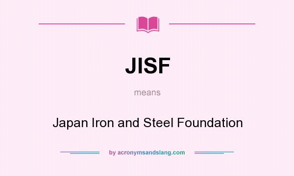 What does JISF mean? It stands for Japan Iron and Steel Foundation