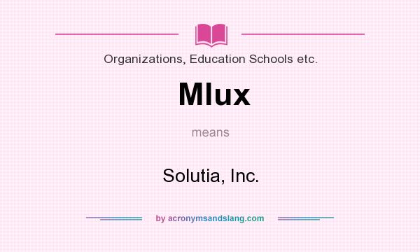 What does Mlux mean? It stands for Solutia, Inc.