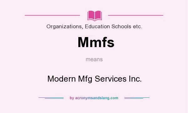 What does Mmfs mean? It stands for Modern Mfg Services Inc.