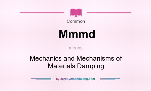 What does Mmmd mean? It stands for Mechanics and Mechanisms of Materials Damping
