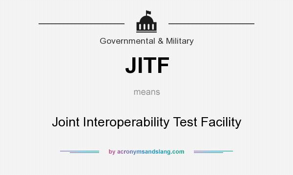 What does JITF mean? It stands for Joint Interoperability Test Facility