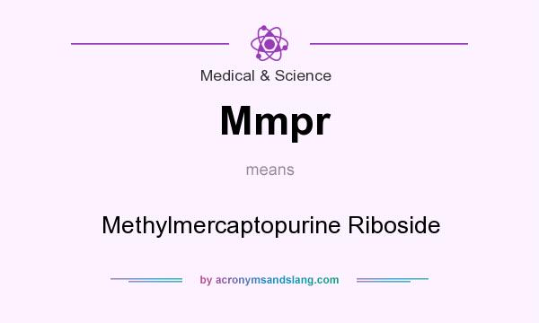 What does Mmpr mean? It stands for Methylmercaptopurine Riboside