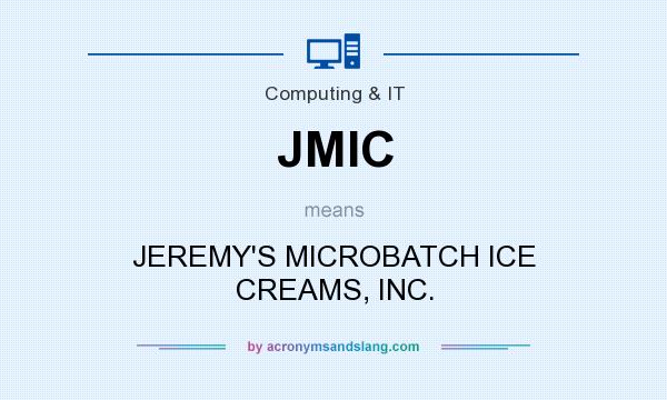 What does JMIC mean? It stands for JEREMY`S MICROBATCH ICE CREAMS, INC.