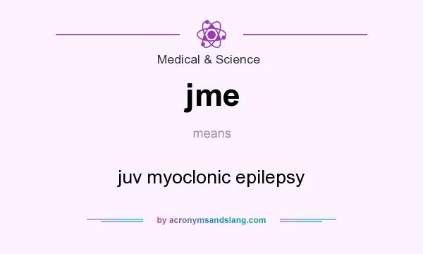 What does jme mean? It stands for juv myoclonic epilepsy