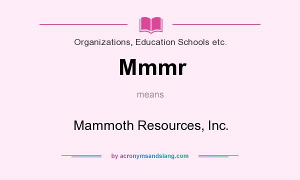 What does Mmmr mean? It stands for Mammoth Resources, Inc.