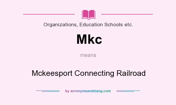What does Mkc mean? It stands for Mckeesport Connecting Railroad