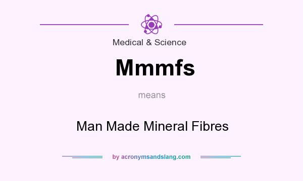 What does Mmmfs mean? It stands for Man Made Mineral Fibres