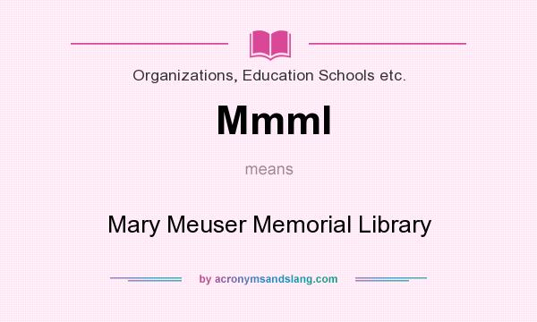 What does Mmml mean? It stands for Mary Meuser Memorial Library