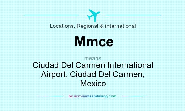 What does Mmce mean? It stands for Ciudad Del Carmen International Airport, Ciudad Del Carmen, Mexico