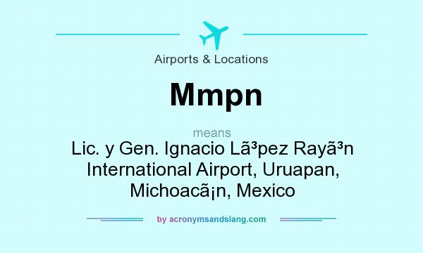 What does Mmpn mean? It stands for Lic. y Gen. Ignacio Lpez Rayn International Airport, Uruapan, Michoacn, Mexico