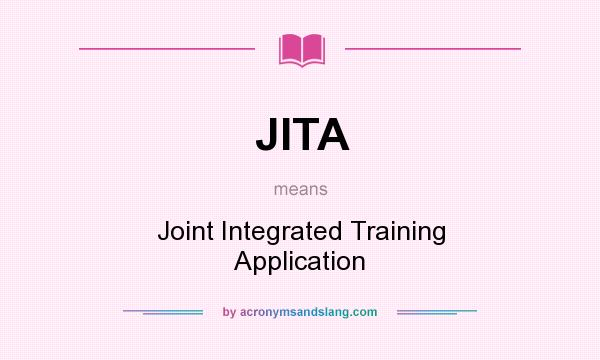 What does JITA mean? It stands for Joint Integrated Training Application