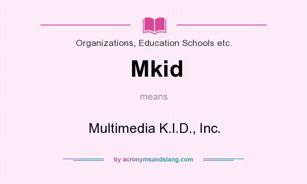 What does Mkid mean? It stands for Multimedia K.I.D., Inc.