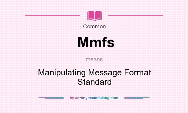 What does Mmfs mean? It stands for Manipulating Message Format Standard