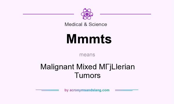 What does Mmmts mean? It stands for Malignant Mixed MГјLlerian Tumors