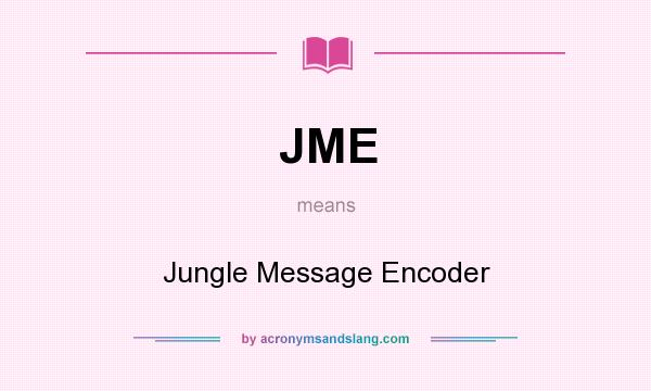 What does JME mean? It stands for Jungle Message Encoder