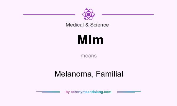 What does Mlm mean? It stands for Melanoma, Familial