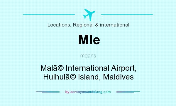 What does Mle mean? It stands for Mal International Airport, Hulhul Island, Maldives