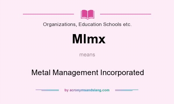 What does Mlmx mean? It stands for Metal Management Incorporated