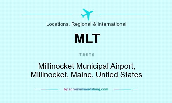 What does MLT mean? It stands for Millinocket Municipal Airport, Millinocket, Maine, United States