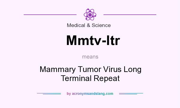 What does Mmtv-ltr mean? It stands for Mammary Tumor Virus Long Terminal Repeat