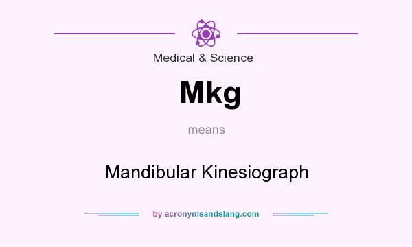 What does Mkg mean? It stands for Mandibular Kinesiograph