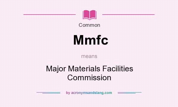 What does Mmfc mean? It stands for Major Materials Facilities Commission