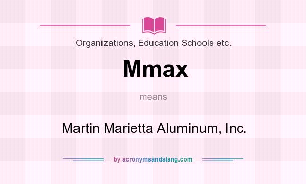 What does Mmax mean? It stands for Martin Marietta Aluminum, Inc.