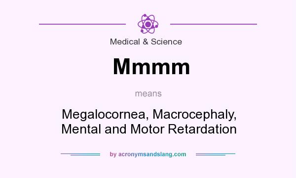 What does Mmmm mean? It stands for Megalocornea, Macrocephaly, Mental and Motor Retardation