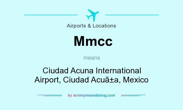 What does Mmcc mean? It stands for Ciudad Acuna International Airport, Ciudad Acua, Mexico