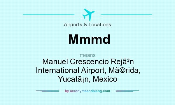 What does Mmmd mean? It stands for Manuel Crescencio Rejn International Airport, Mrida, Yucatn, Mexico