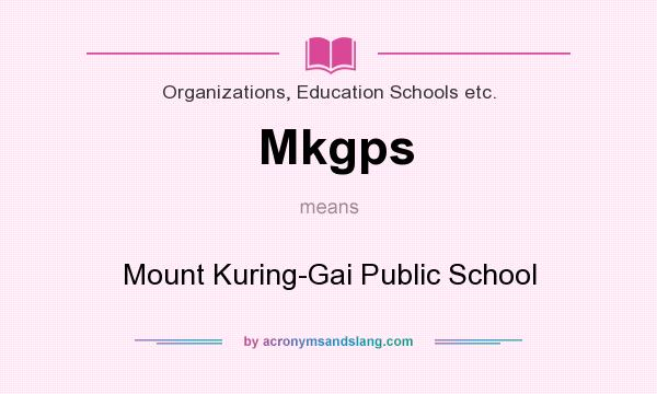 What does Mkgps mean? It stands for Mount Kuring-Gai Public School