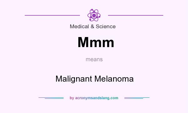 What does Mmm mean? It stands for Malignant Melanoma