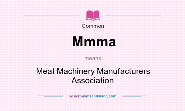 What does Mmma mean? It stands for Meat Machinery Manufacturers Association