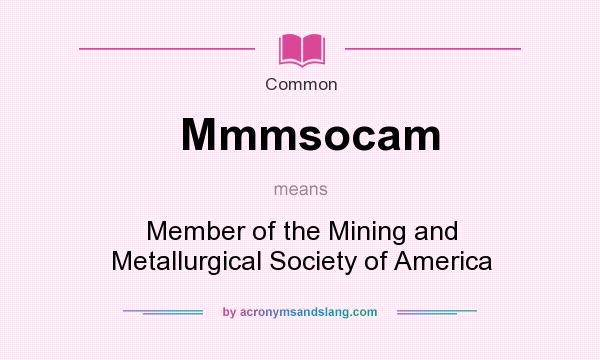 What does Mmmsocam mean? It stands for Member of the Mining and Metallurgical Society of America