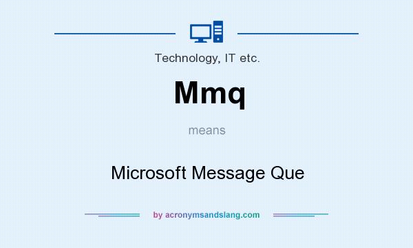 What does Mmq mean? It stands for Microsoft Message Que