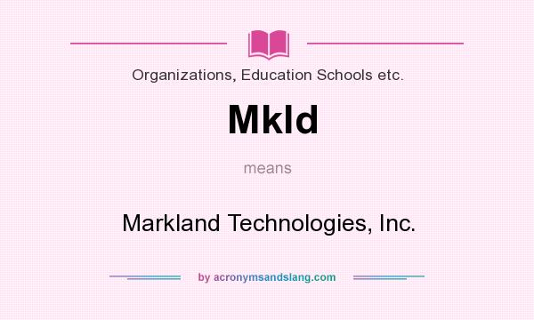 What does Mkld mean? It stands for Markland Technologies, Inc.