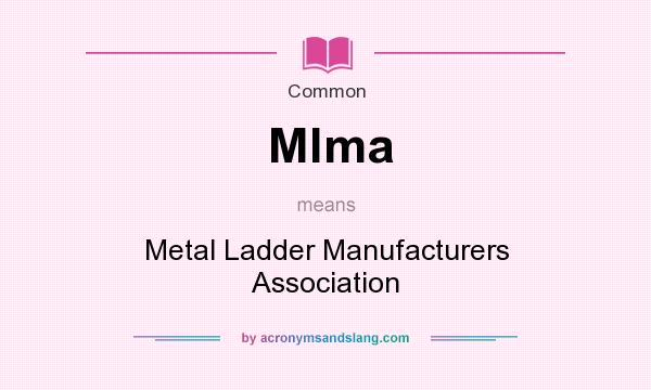 What does Mlma mean? It stands for Metal Ladder Manufacturers Association