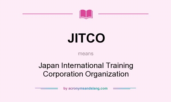 What does JITCO mean? It stands for Japan International Training Corporation Organization