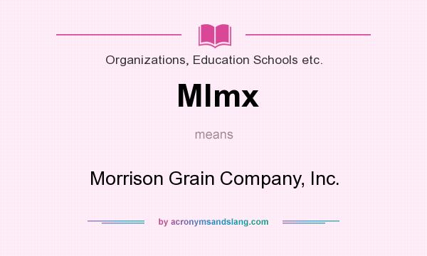 What does Mlmx mean? It stands for Morrison Grain Company, Inc.