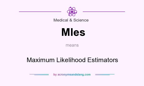 What does Mles mean? It stands for Maximum Likelihood Estimators