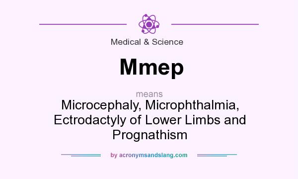 What does Mmep mean? It stands for Microcephaly, Microphthalmia, Ectrodactyly of Lower Limbs and Prognathism