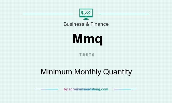 What does Mmq mean? It stands for Minimum Monthly Quantity