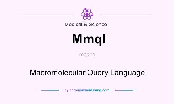What does Mmql mean? It stands for Macromolecular Query Language