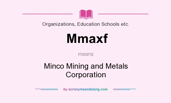 What does Mmaxf mean? It stands for Minco Mining and Metals Corporation